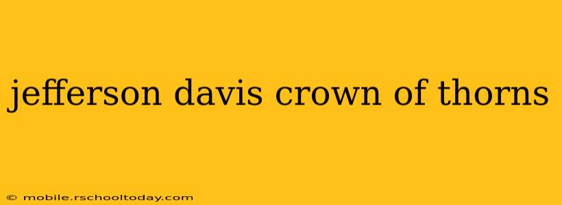 jefferson davis crown of thorns