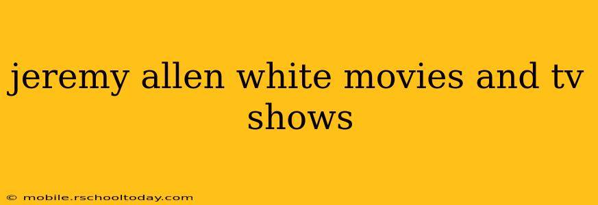 jeremy allen white movies and tv shows