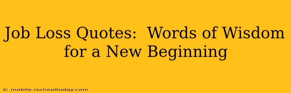 Job Loss Quotes:  Words of Wisdom for a New Beginning