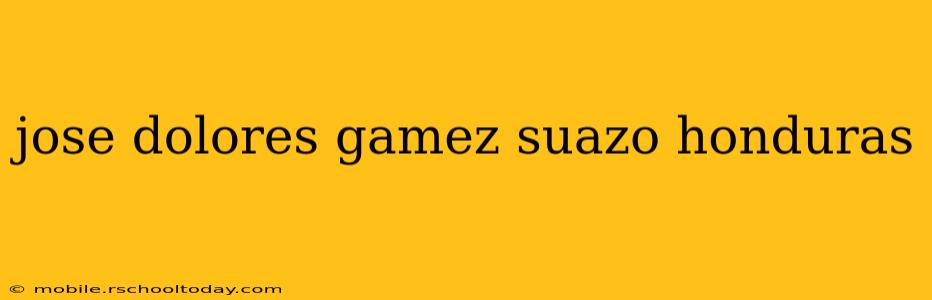 jose dolores gamez suazo honduras