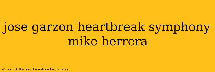 jose garzon heartbreak symphony mike herrera