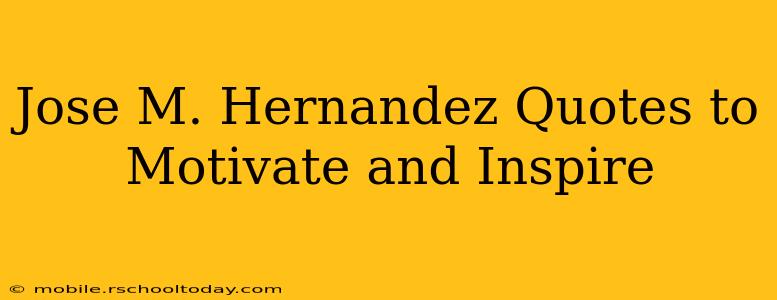 Jose M. Hernandez Quotes to Motivate and Inspire