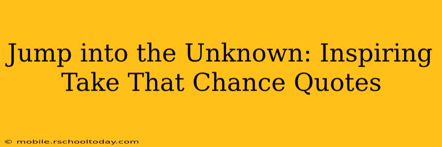 Jump into the Unknown: Inspiring Take That Chance Quotes