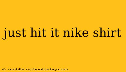 just hit it nike shirt