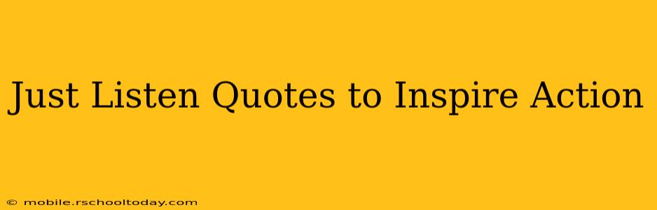 Just Listen Quotes to Inspire Action