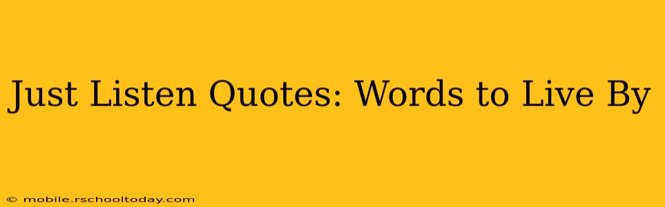 Just Listen Quotes: Words to Live By