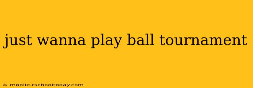 just wanna play ball tournament
