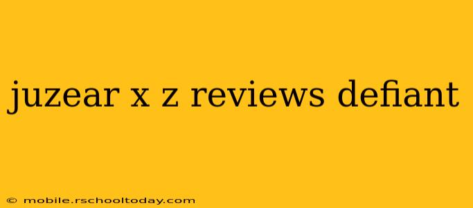 juzear x z reviews defiant