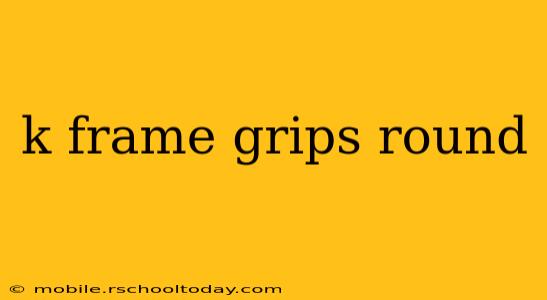 k frame grips round