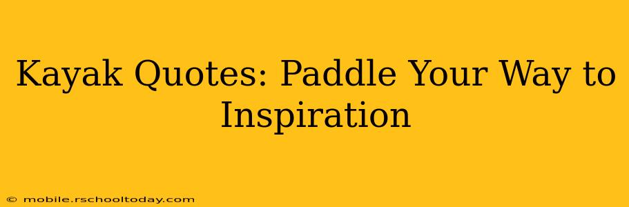 Kayak Quotes: Paddle Your Way to Inspiration