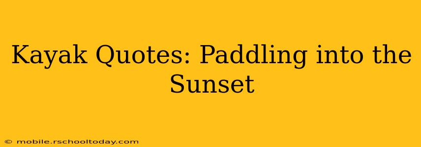 Kayak Quotes: Paddling into the Sunset