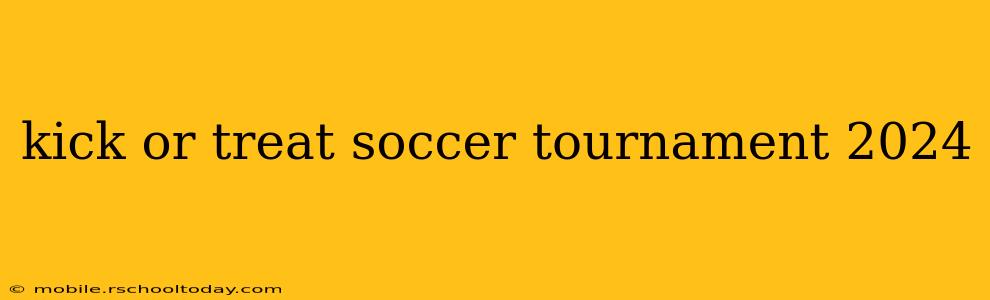 kick or treat soccer tournament 2024