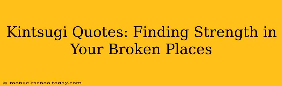 Kintsugi Quotes: Finding Strength in Your Broken Places
