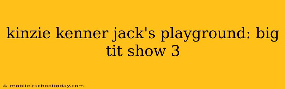 kinzie kenner jack's playground: big tit show 3