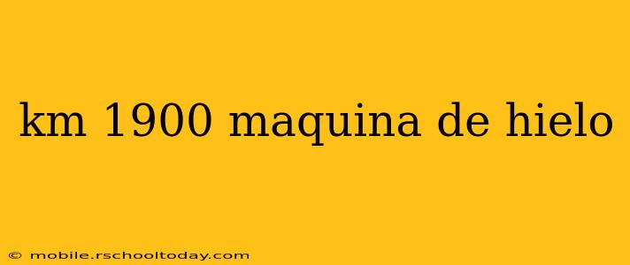 km 1900 maquina de hielo