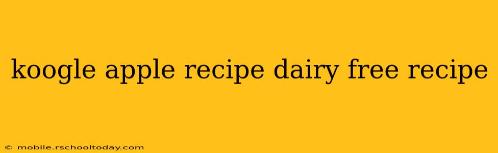 koogle apple recipe dairy free recipe