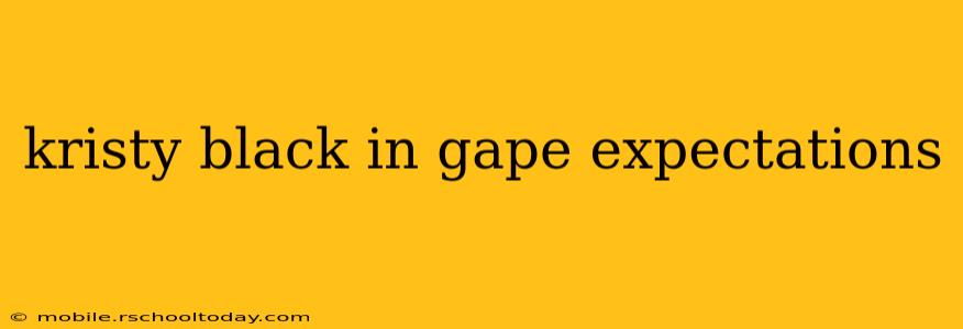 kristy black in gape expectations