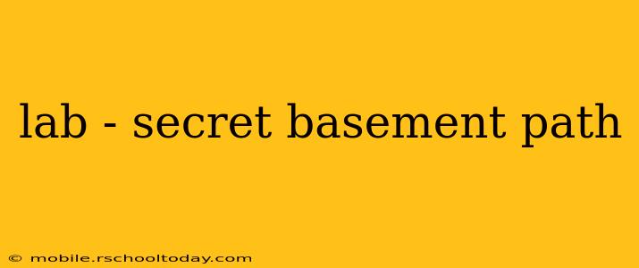 lab - secret basement path
