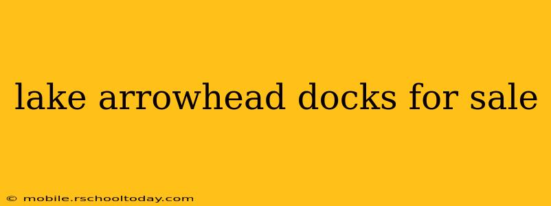 lake arrowhead docks for sale