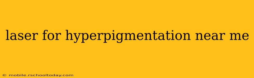 laser for hyperpigmentation near me