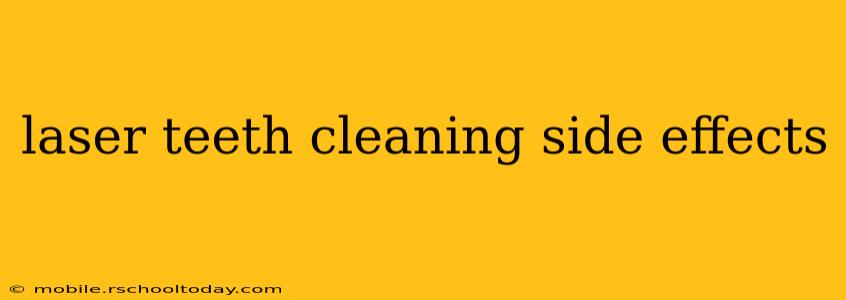 laser teeth cleaning side effects