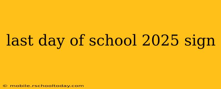 last day of school 2025 sign