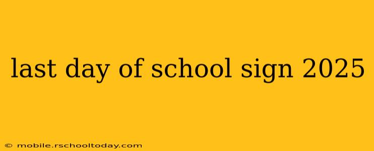 last day of school sign 2025