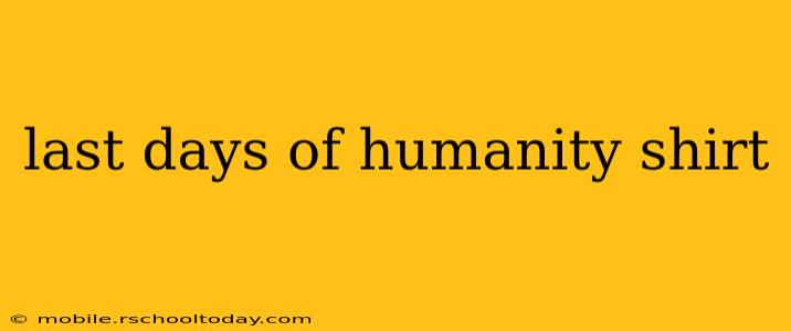 last days of humanity shirt