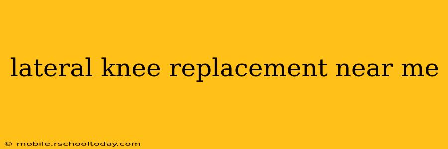lateral knee replacement near me