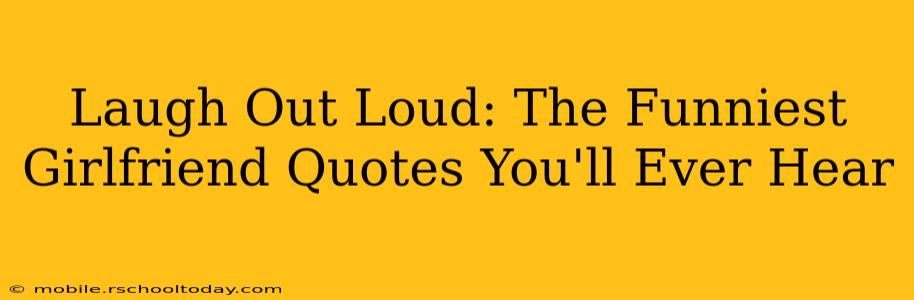 Laugh Out Loud: The Funniest Girlfriend Quotes You'll Ever Hear