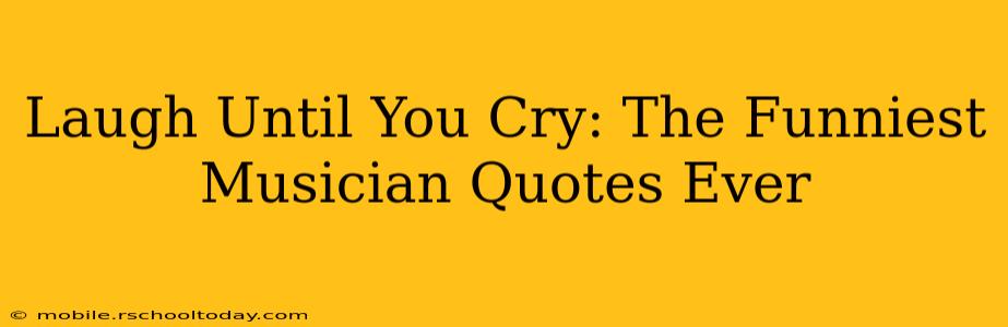 Laugh Until You Cry: The Funniest Musician Quotes Ever