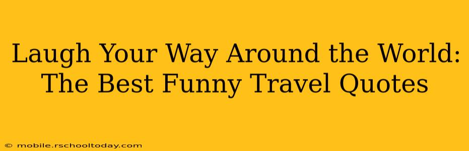Laugh Your Way Around the World: The Best Funny Travel Quotes