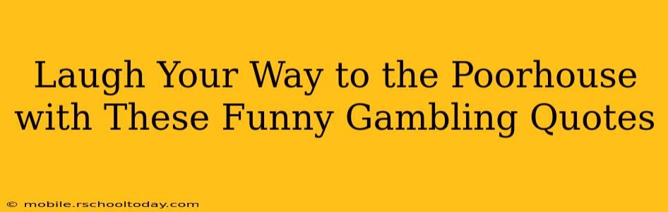Laugh Your Way to the Poorhouse with These Funny Gambling Quotes