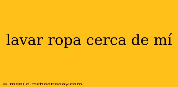 lavar ropa cerca de mí