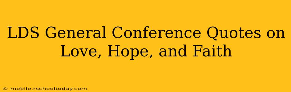 LDS General Conference Quotes on Love, Hope, and Faith