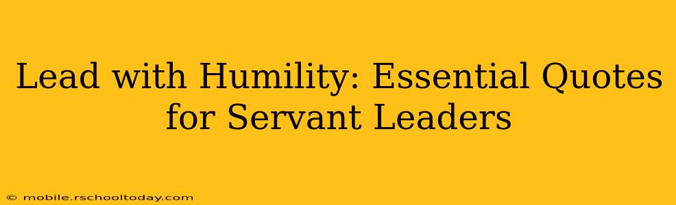 Lead with Humility: Essential Quotes for Servant Leaders