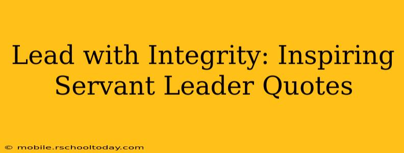 Lead with Integrity: Inspiring Servant Leader Quotes