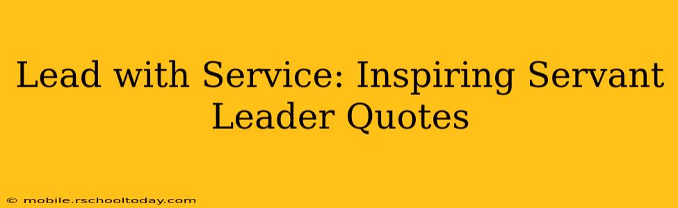 Lead with Service: Inspiring Servant Leader Quotes