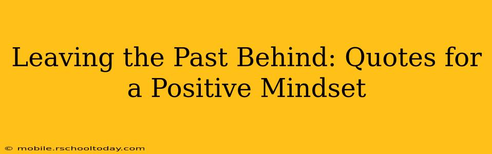 Leaving the Past Behind: Quotes for a Positive Mindset