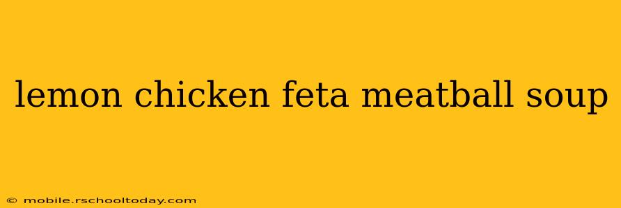 lemon chicken feta meatball soup