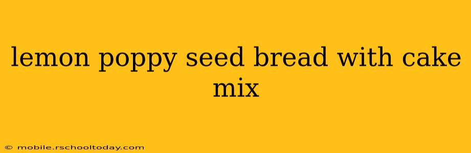 lemon poppy seed bread with cake mix