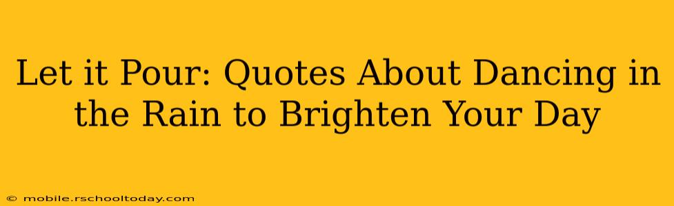 Let it Pour: Quotes About Dancing in the Rain to Brighten Your Day