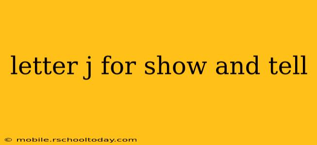 letter j for show and tell