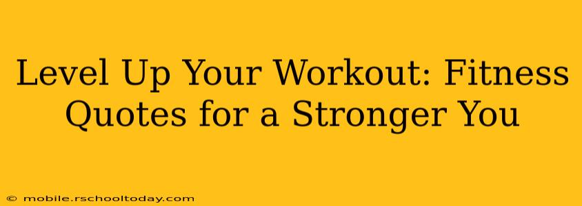 Level Up Your Workout: Fitness Quotes for a Stronger You