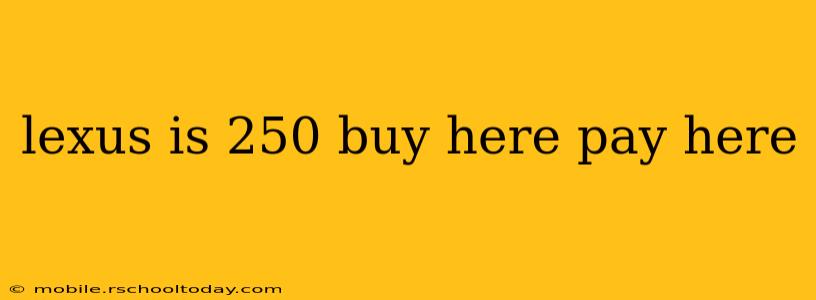 lexus is 250 buy here pay here