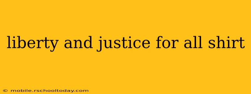 liberty and justice for all shirt