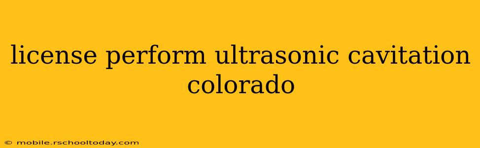 license perform ultrasonic cavitation colorado