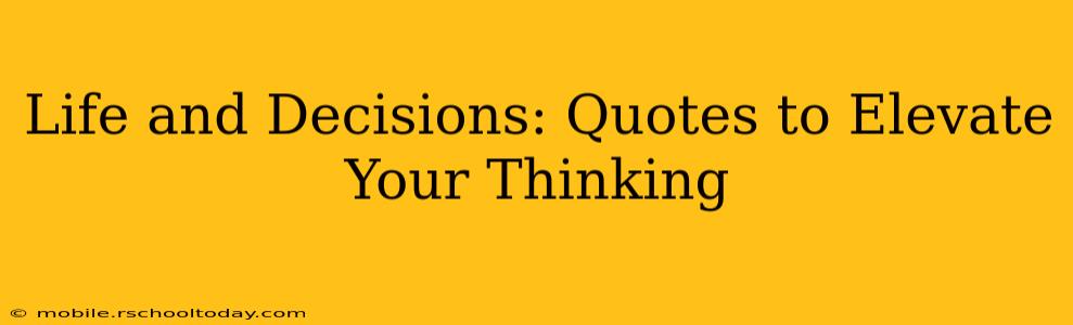 Life and Decisions: Quotes to Elevate Your Thinking