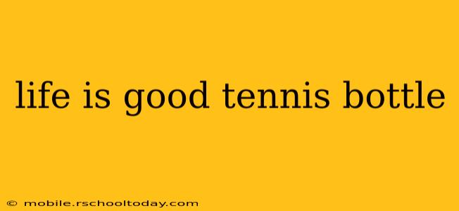 life is good tennis bottle
