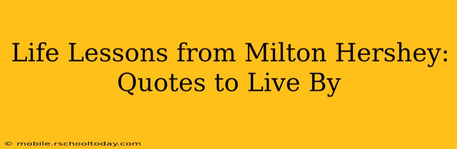 Life Lessons from Milton Hershey: Quotes to Live By